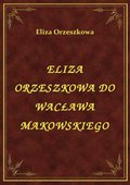 Eliza Orzeszkowa Do Wacława Makowskiego - ebook