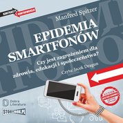 : Epidemia smartfonów. Czy jest zagrożeniem dla zdrowia, edukacji i społeczeństwa? - audiobook